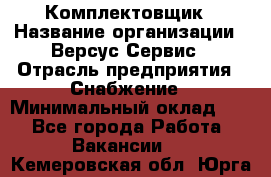 Комплектовщик › Название организации ­ Версус Сервис › Отрасль предприятия ­ Снабжение › Минимальный оклад ­ 1 - Все города Работа » Вакансии   . Кемеровская обл.,Юрга г.